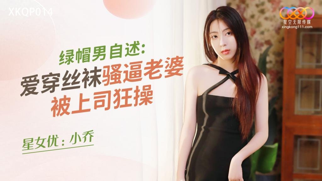 XKQP014 绿帽男自述：爱穿丝袜骚逼老婆被上司狂操